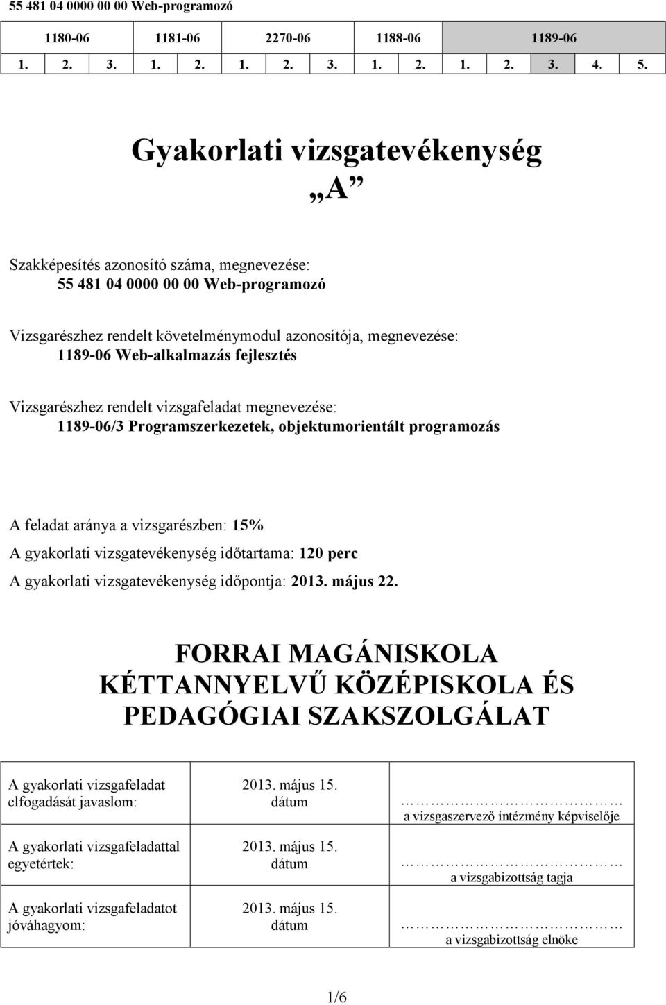 10 perc A gyakorlati vizsgatevékenység időpontja: 013. május.