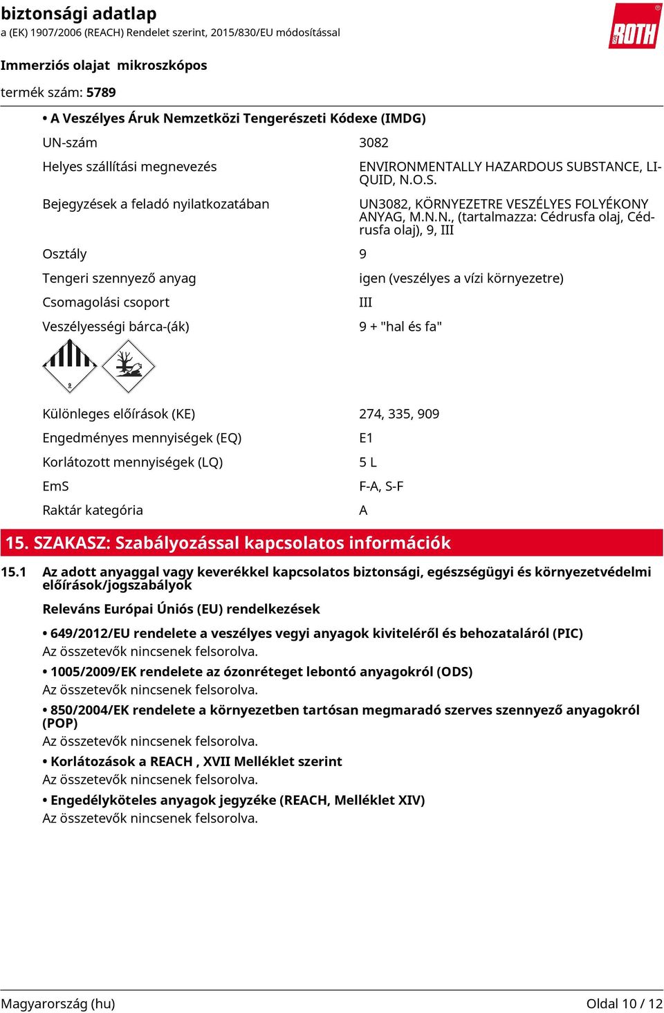 IRONMENTALLY HAZARDOUS SUBSTANCE, LI- QUID, N.O.S. UN3082, KÖRNYEZETRE VESZÉLYES FOLYÉKONY ANYAG, M.N.N., (tartalmazza: Cédrusfa olaj, Cédrusfa olaj), 9, III igen (veszélyes a vízi környezetre) III 9