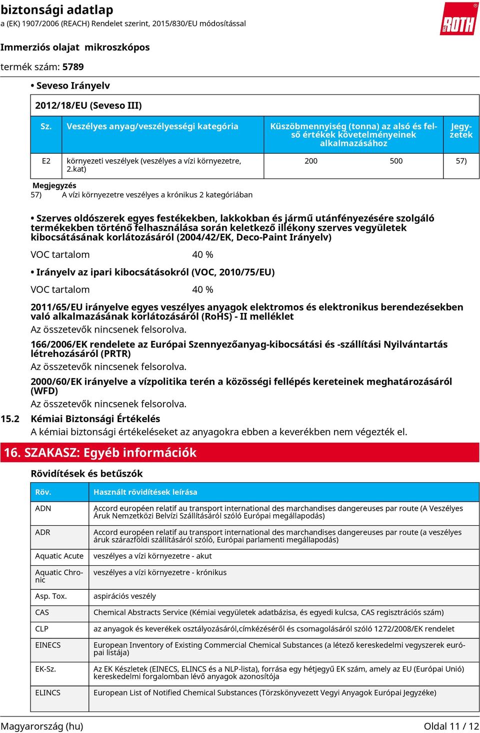 kat) 200 500 57) Megjegyzés 57) A vízi környezetre veszélyes a krónikus 2 kategóriában Szerves oldószerek egyes festékekben, lakkokban és jármű utánfényezésére szolgáló termékekben történő