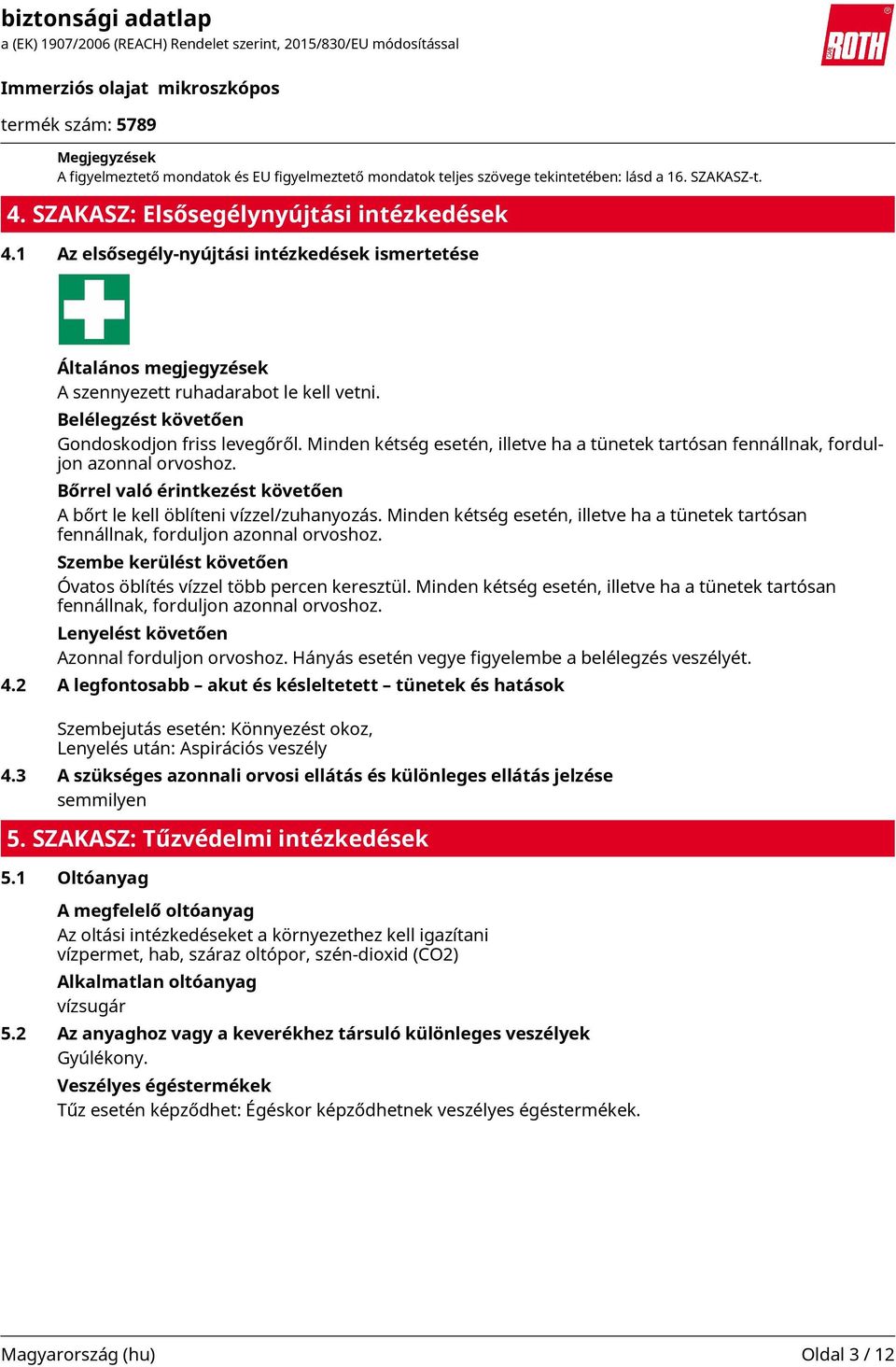 Minden kétség esetén, illetve ha a tünetek tartósan fennállnak, forduljon azonnal orvoshoz. Bőrrel való érintkezést követően A bőrt le kell öblíteni vízzel/zuhanyozás.