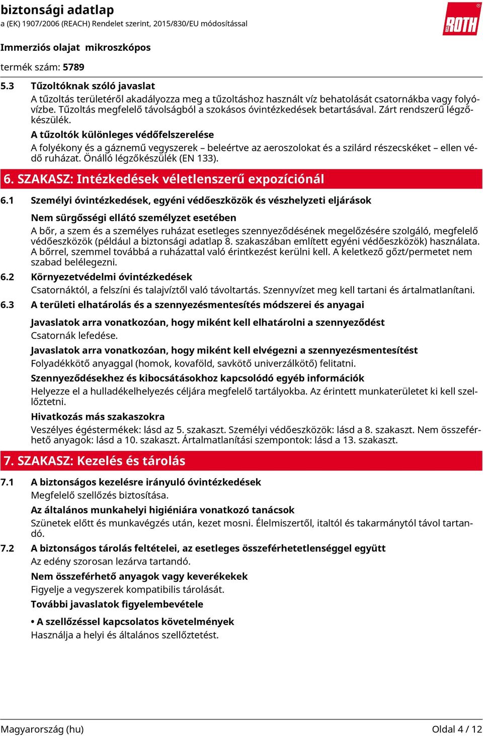 A tűzoltók különleges védőfelszerelése A folyékony és a gáznemű vegyszerek beleértve az aeroszolokat és a szilárd részecskéket ellen védő ruházat. Önálló légzőkészülék (EN 133). 6.