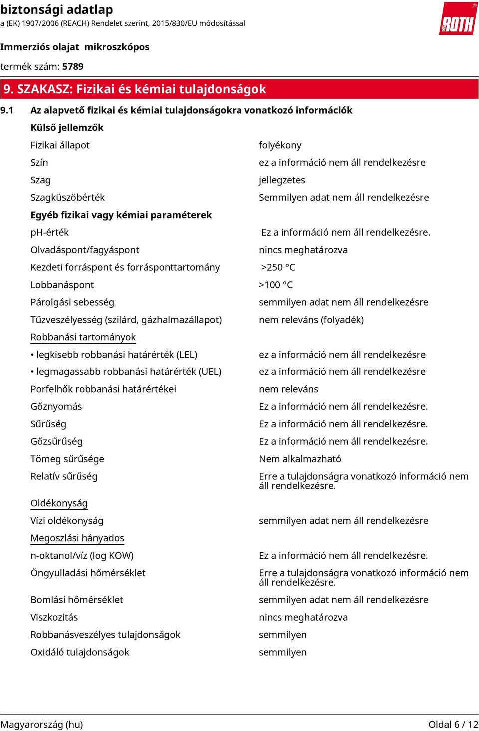 adat nem áll rendelkezésre Egyéb fizikai vagy kémiai paraméterek ph-érték Ez a információ nem áll rendelkezésre.