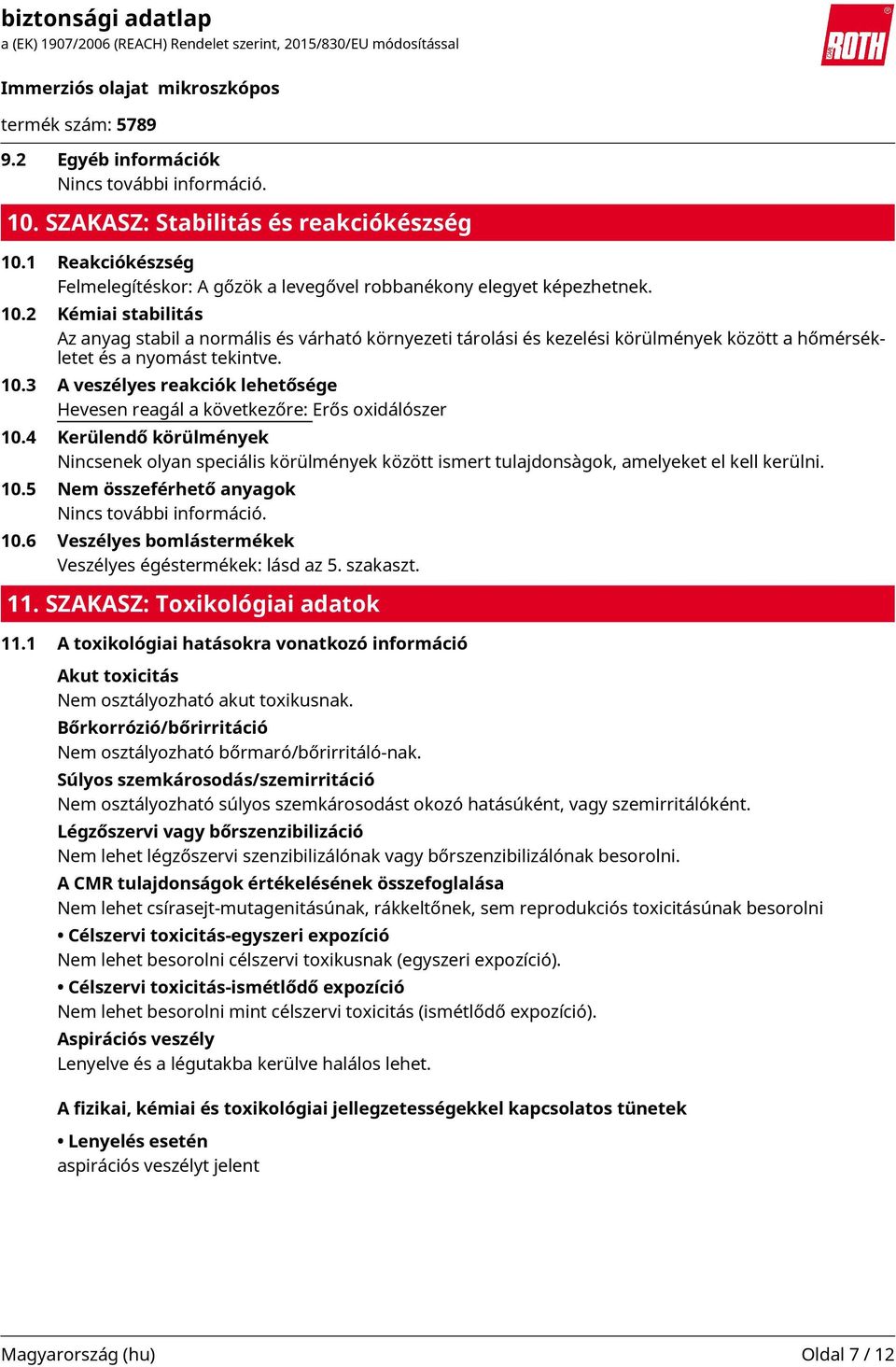 4 Kerülendő körülmények Nincsenek olyan speciális körülmények között ismert tulajdonsàgok, amelyeket el kell kerülni. 10.5 Nem összeférhető anyagok Nincs további információ. 10.6 Veszélyes bomlástermékek Veszélyes égéstermékek: lásd az 5.