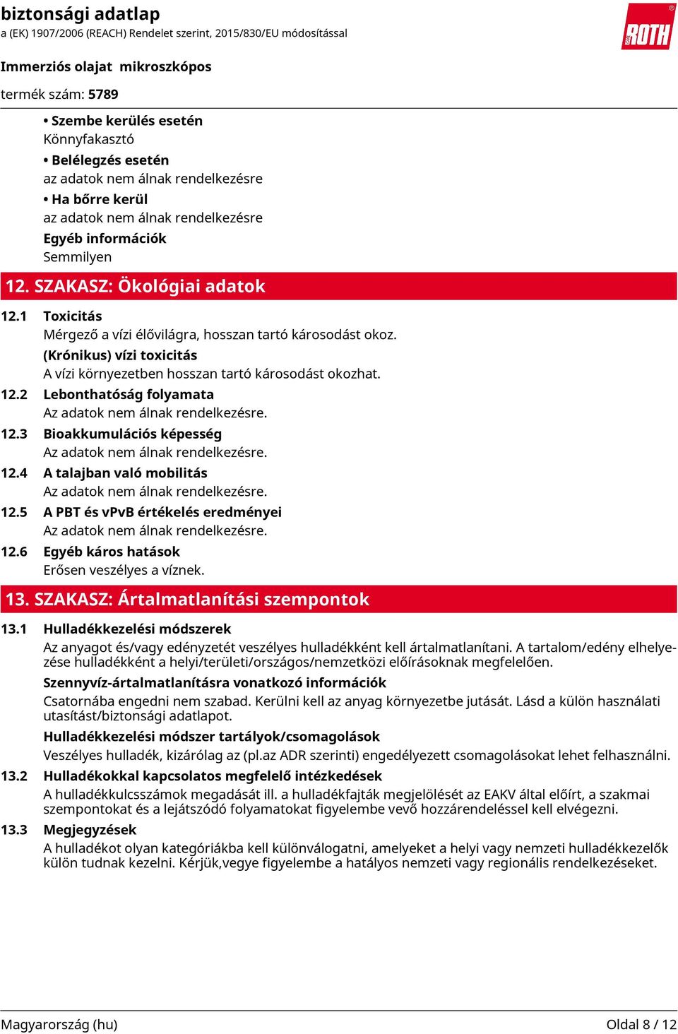 2 Lebonthatóság folyamata Az adatok nem álnak rendelkezésre. 12.3 Bioakkumulációs képesség Az adatok nem álnak rendelkezésre. 12.4 A talajban való mobilitás Az adatok nem álnak rendelkezésre. 12.5 A PBT és vpvb értékelés eredményei Az adatok nem álnak rendelkezésre.