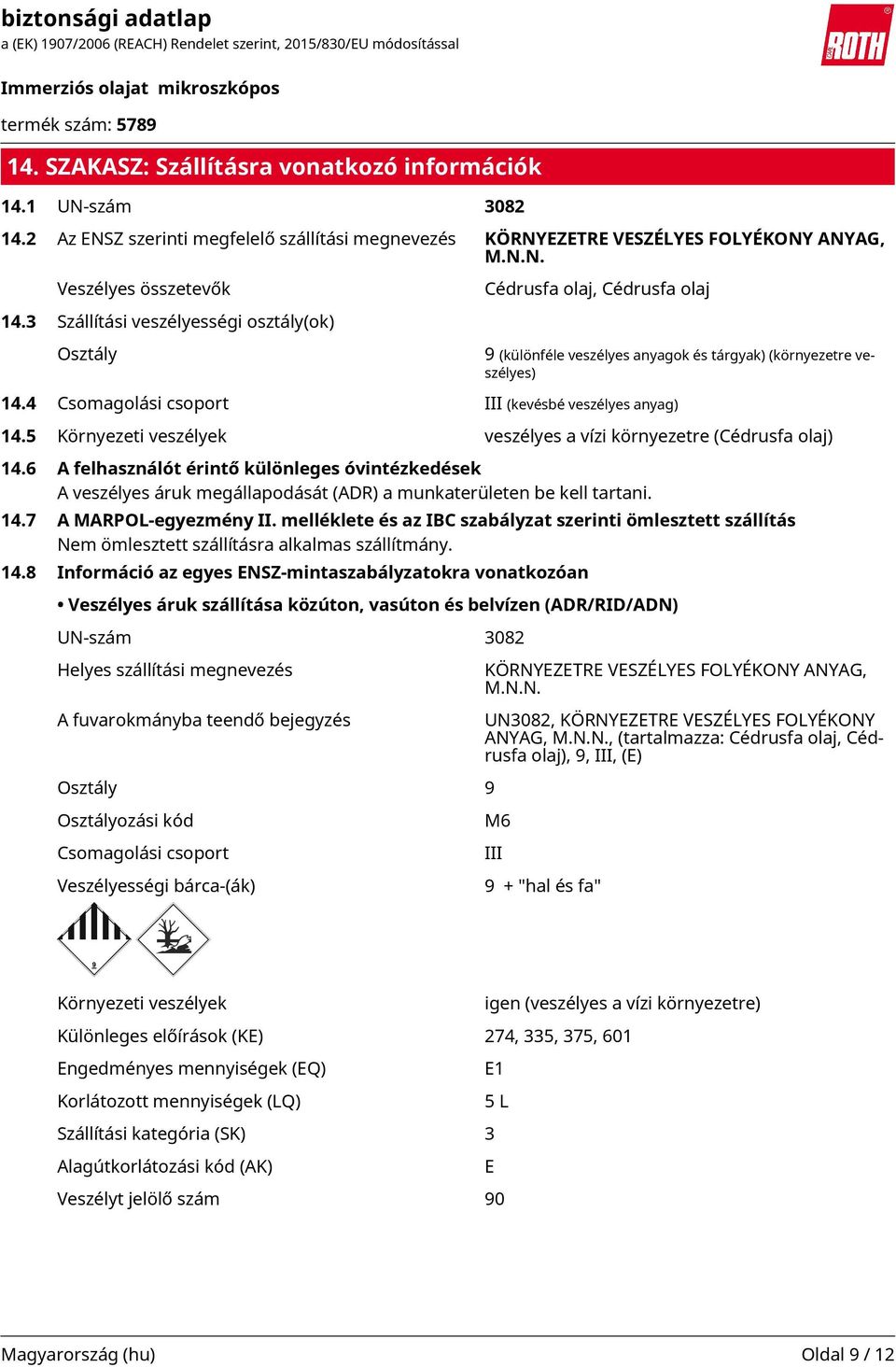 4 Csomagolási csoport III (kevésbé veszélyes anyag) 14.5 Környezeti veszélyek veszélyes a vízi környezetre (Cédrusfa olaj) 14.