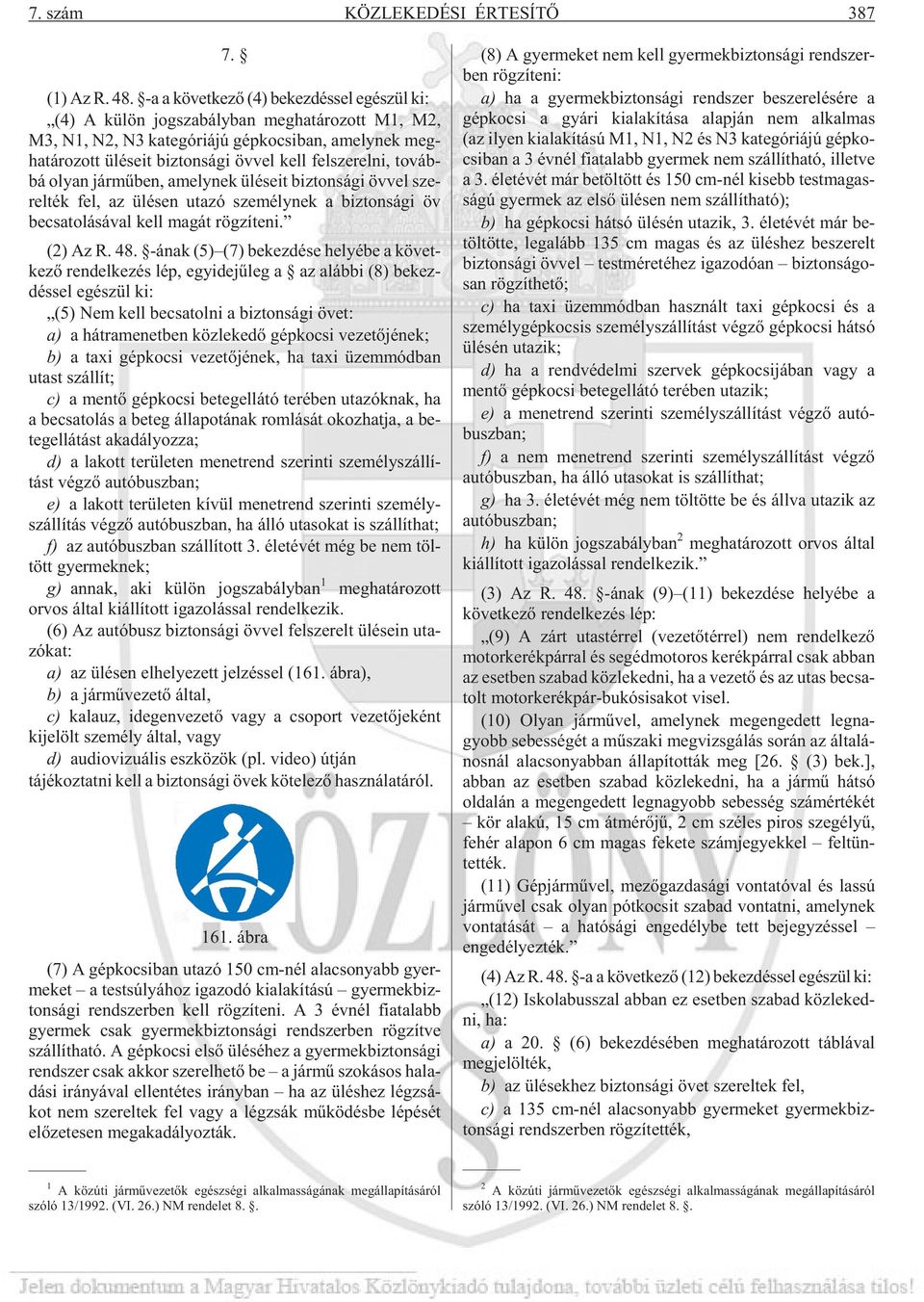 ton sá gi öv vel kell fel sze rel ni, to váb - bá olyan jár mû ben, amely nek ülé se it biz ton sá gi öv vel sze - rel ték fel, az ülé sen uta zó sze mély nek a biz ton sá gi öv becsatolásával kell