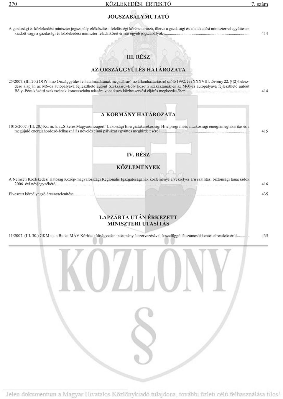 közlekedési miniszter feladatkörét érintõ egyéb jogszabályok... 414 III. RÉSZ AZ ORSZÁGGYÛLÉS HATÁROZATA 25/2007. (III. 20.) OGY h.