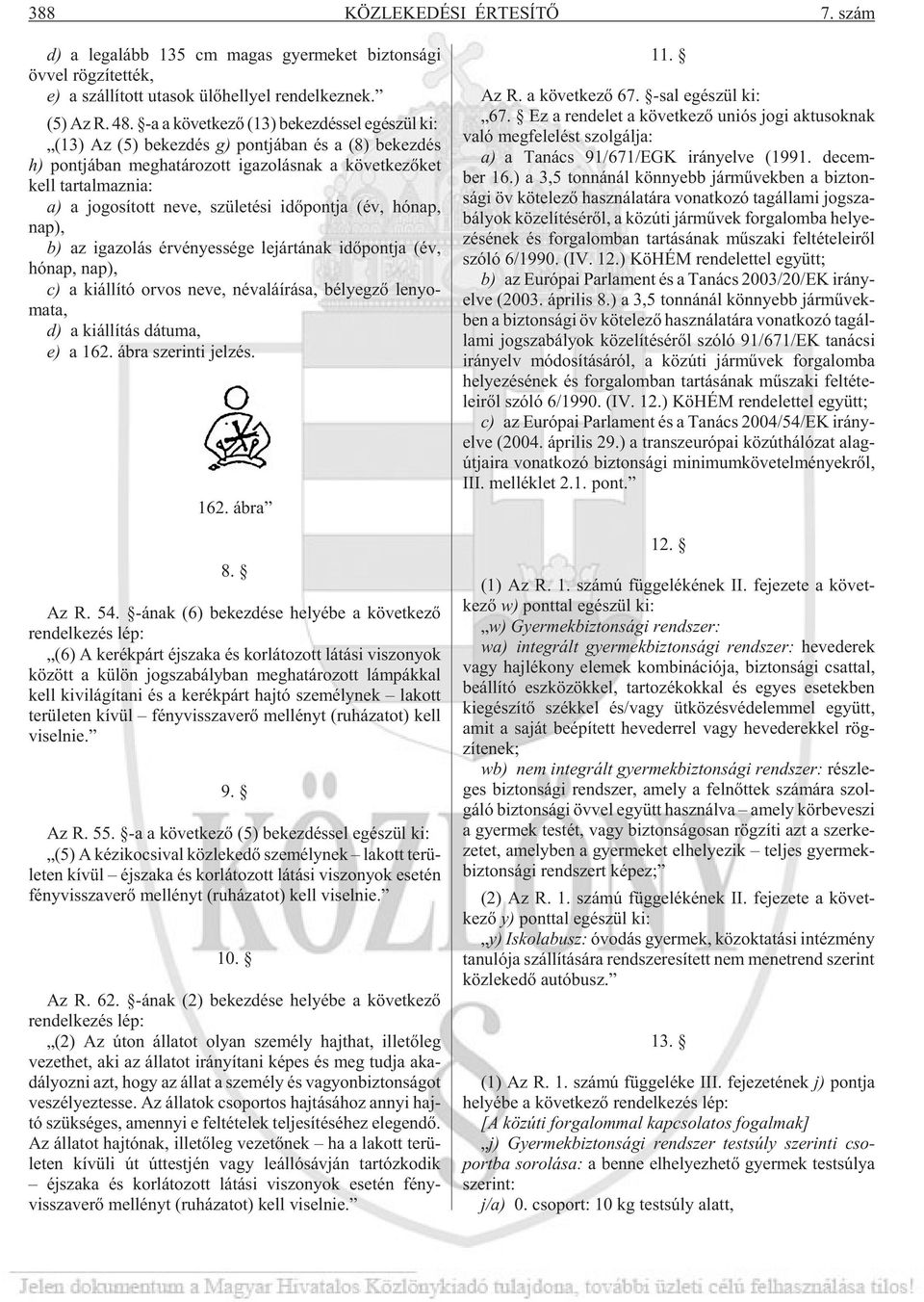 a) a jo go sí tott neve, szü le té si idõ pont ja (év, hó nap, nap), b) az iga zo lás ér vé nyes sé ge le jár tá nak idõ pont ja (év, hó nap, nap), c) a ki ál lí tó or vos neve, név alá írá sa, bé