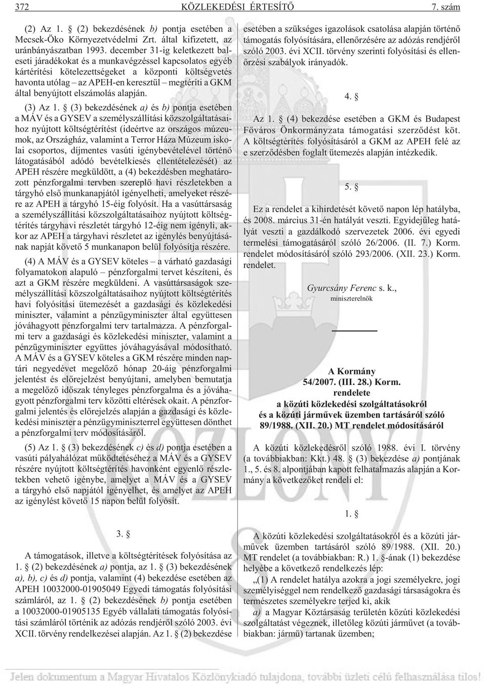 APEH-en ke resz tül meg té rí ti a GKM ál tal be nyúj tott el szá mo lás alap ján. (3) Az 1.