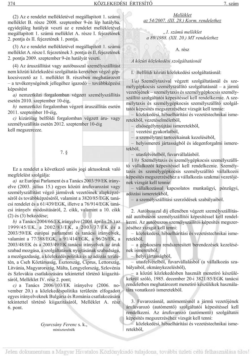 fe je ze té nek 1. pont ja. (3) Az e ren de let mel lék le té vel meg ál la pí tott 1. szá mú mel lék let A. ré sze I. fe je ze té nek 3. pont ja és II. fe je ze té nek 2. pont ja 2009.