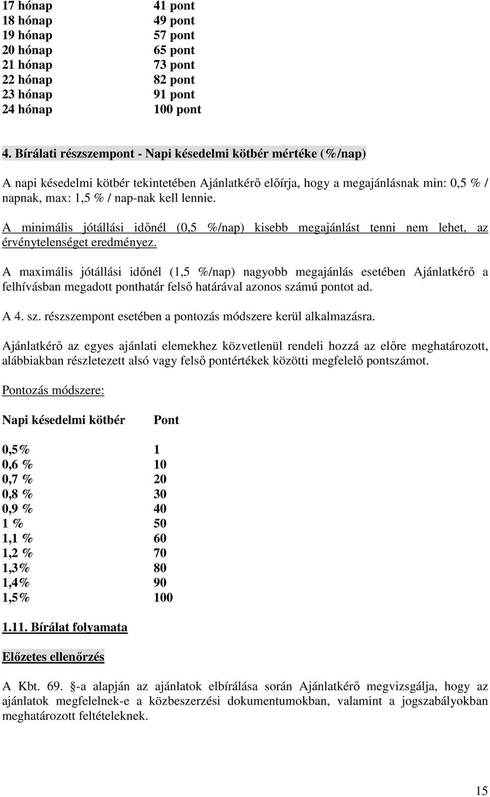 A minimális jótállási időnél (0,5 %/nap) kisebb megajánlást tenni nem lehet, az érvénytelenséget eredményez.