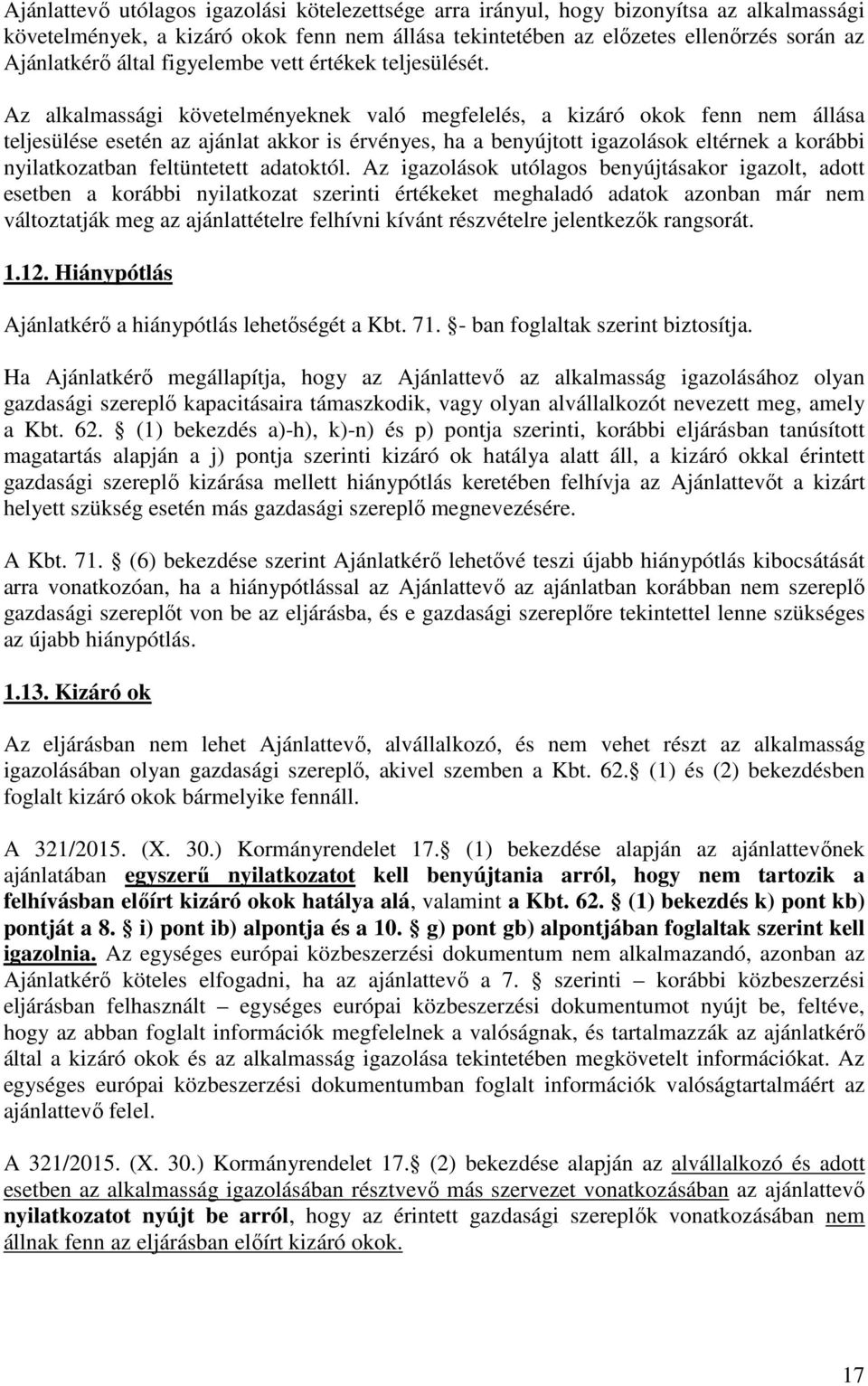 Az alkalmassági követelményeknek való megfelelés, a kizáró okok fenn nem állása teljesülése esetén az ajánlat akkor is érvényes, ha a benyújtott igazolások eltérnek a korábbi nyilatkozatban