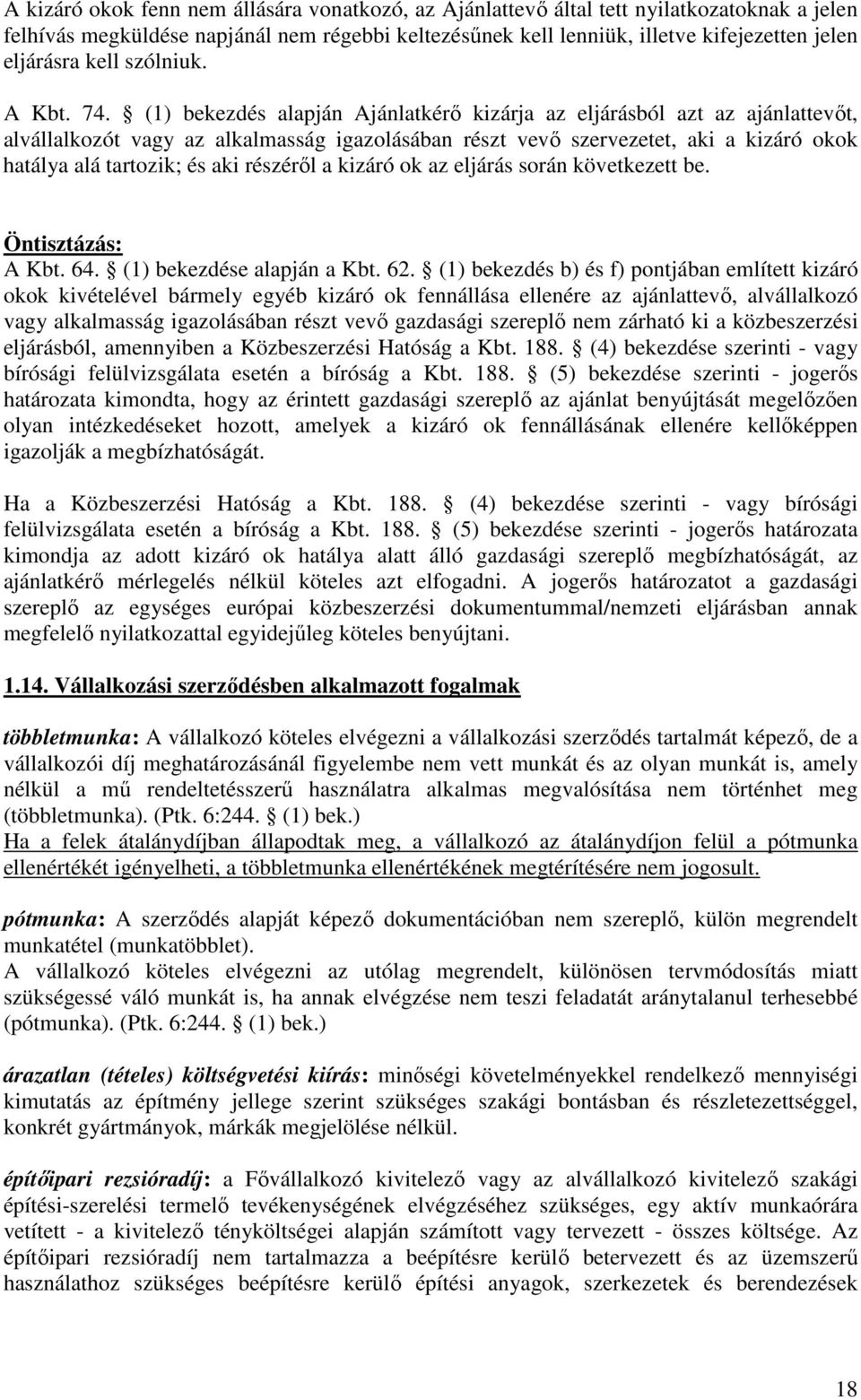 (1) bekezdés alapján Ajánlatkérő kizárja az eljárásból azt az ajánlattevőt, alvállalkozót vagy az alkalmasság igazolásában részt vevő szervezetet, aki a kizáró okok hatálya alá tartozik; és aki