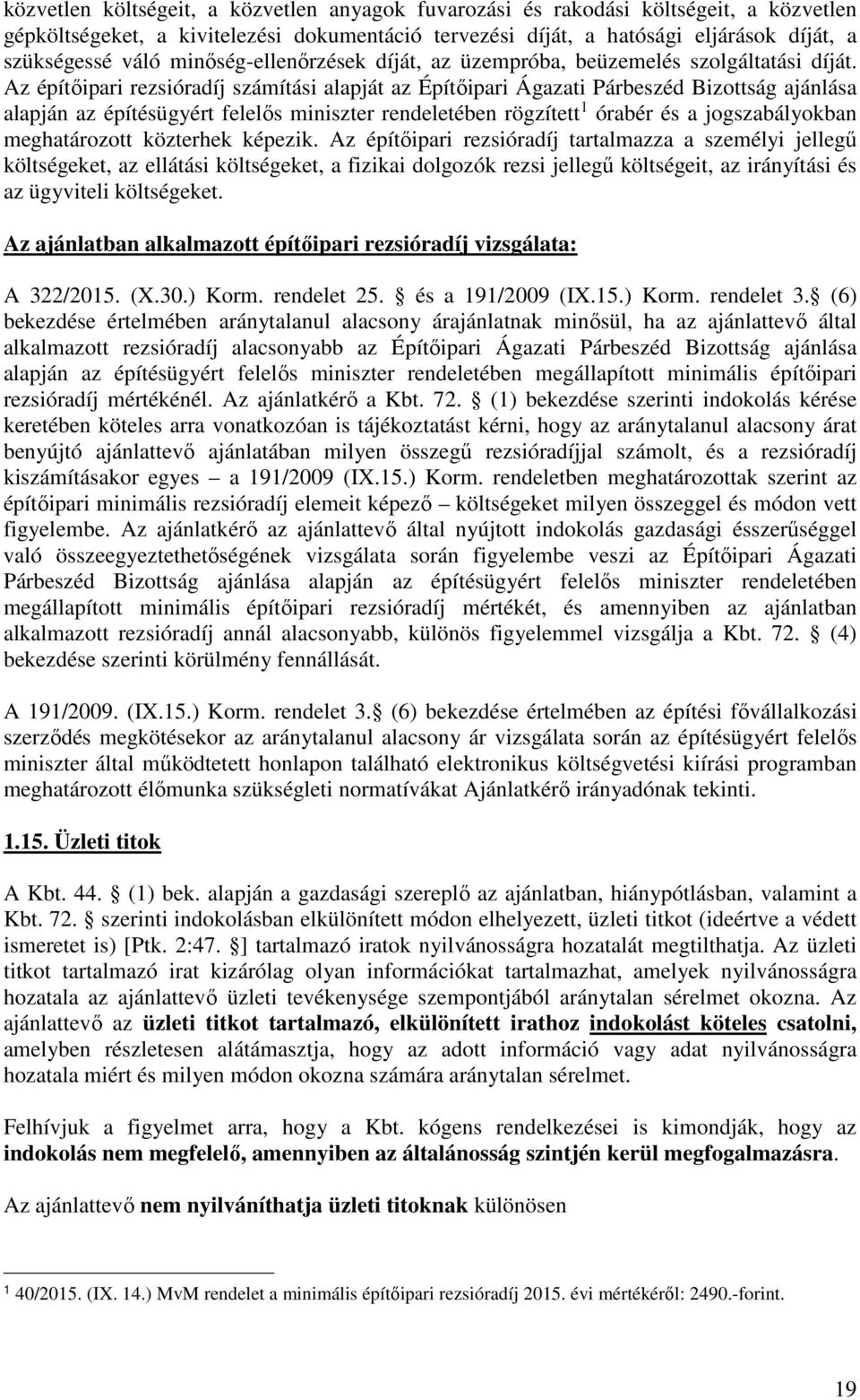 Az építőipari rezsióradíj számítási alapját az Építőipari Ágazati Párbeszéd Bizottság ajánlása alapján az építésügyért felelős miniszter rendeletében rögzített 1 órabér és a jogszabályokban