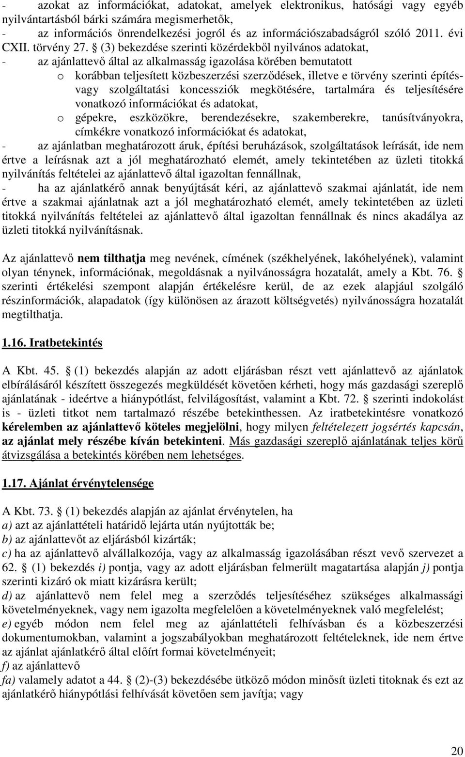 (3) bekezdése szerinti közérdekből nyilvános adatokat, - az ajánlattevő által az alkalmasság igazolása körében bemutatott o korábban teljesített közbeszerzési szerződések, illetve e törvény szerinti