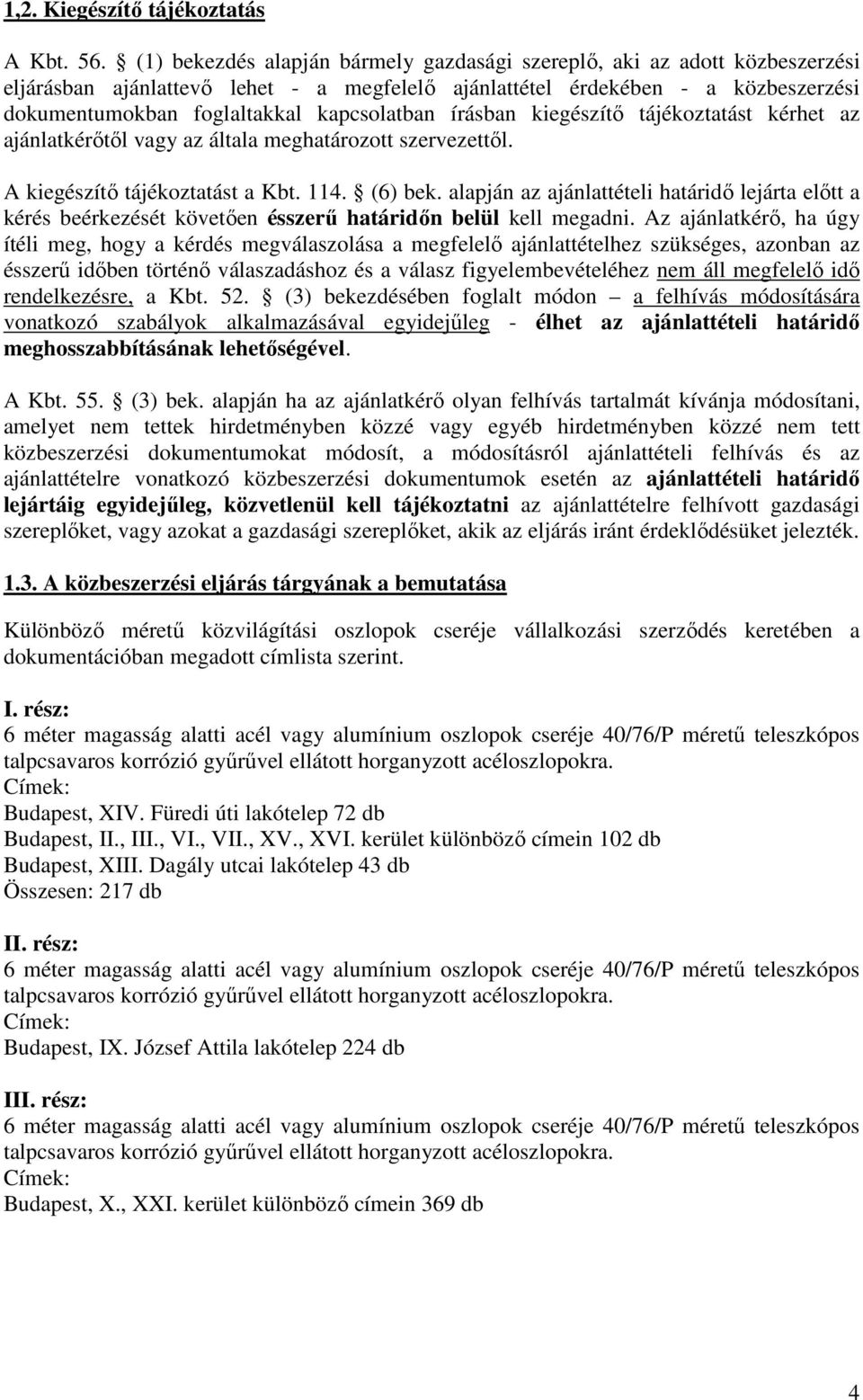 kapcsolatban írásban kiegészítő tájékoztatást kérhet az ajánlatkérőtől vagy az általa meghatározott szervezettől. A kiegészítő tájékoztatást a Kbt. 114. (6) bek.