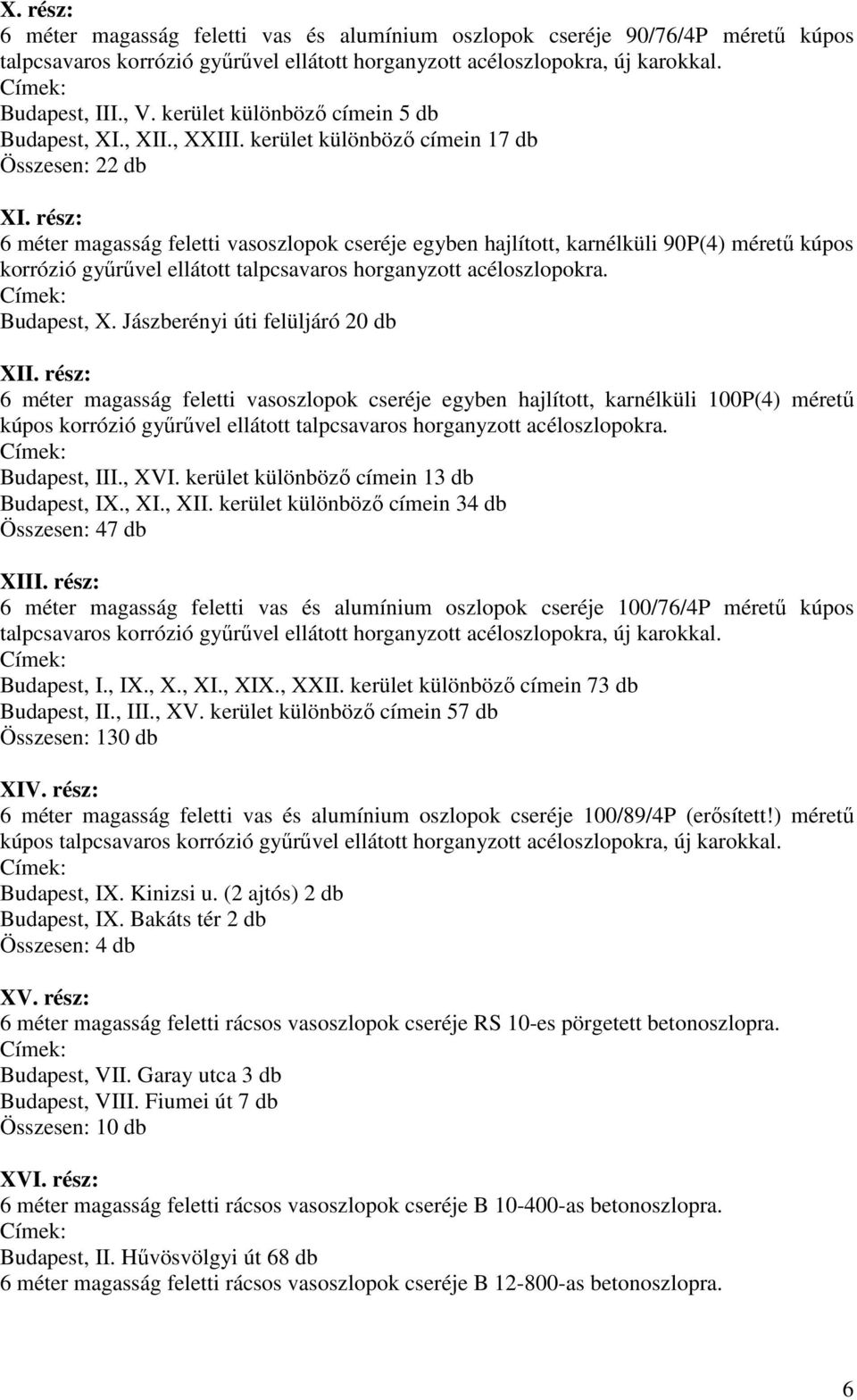 rész: 6 méter magasság feletti vasok cseréje egyben hajlított, karnélküli 90P(4) méretű kúpos korrózió gyűrűvel ellátott talpcsavaros horganyzott acélokra. Címek: Budapest, X.