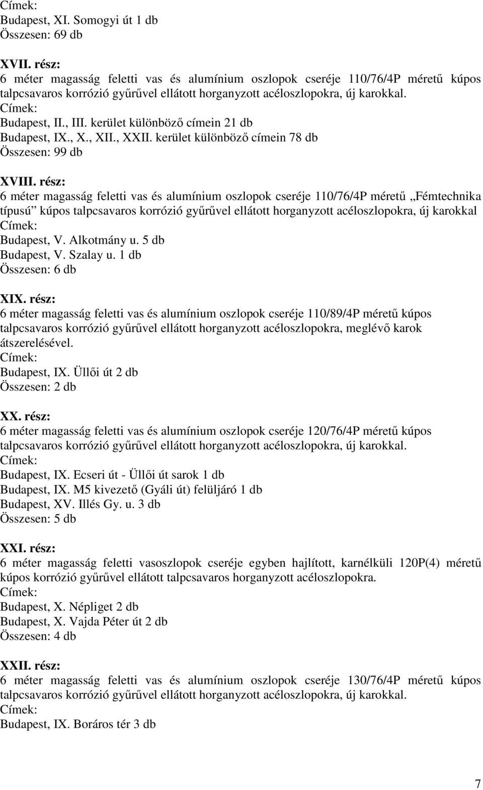 kerület különböző címein 21 db Budapest, IX., X., XII., XXII. kerület különböző címein 78 db Összesen: 99 db XVIII.