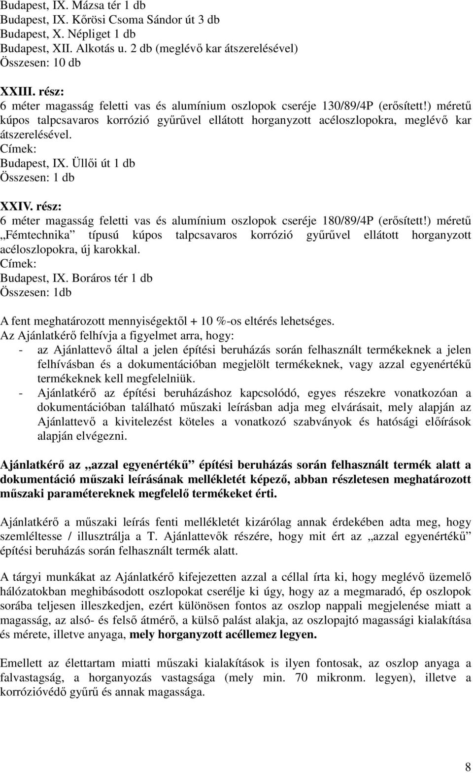 Címek: Budapest, IX. Üllői út 1 db Összesen: 1 db XXIV. rész: 6 méter magasság feletti vas és alumínium ok cseréje 180/89/4P (erősített!