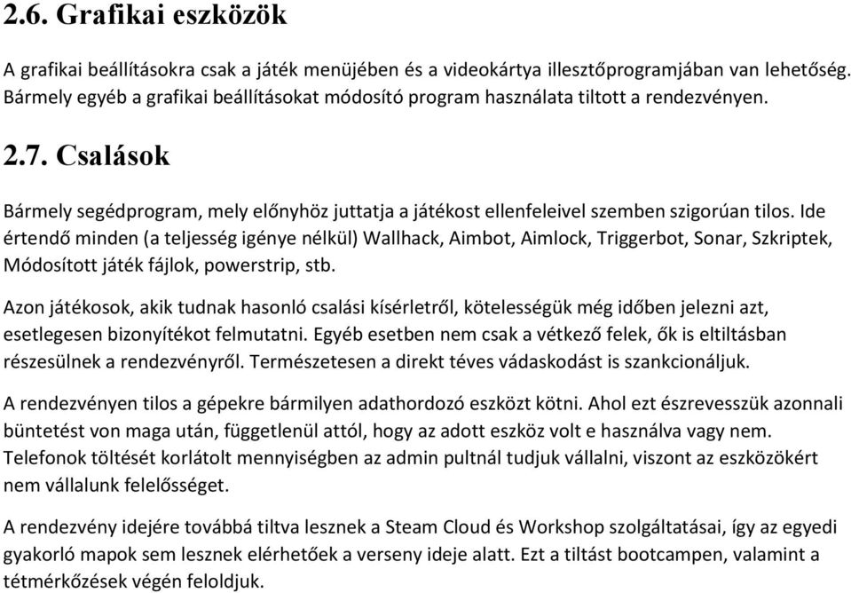 Ide értendő minden (a teljesség igénye nélkül) Wallhack, Aimbot, Aimlock, Triggerbot, Sonar, Szkriptek, Módosított játék fájlok, powerstrip, stb.