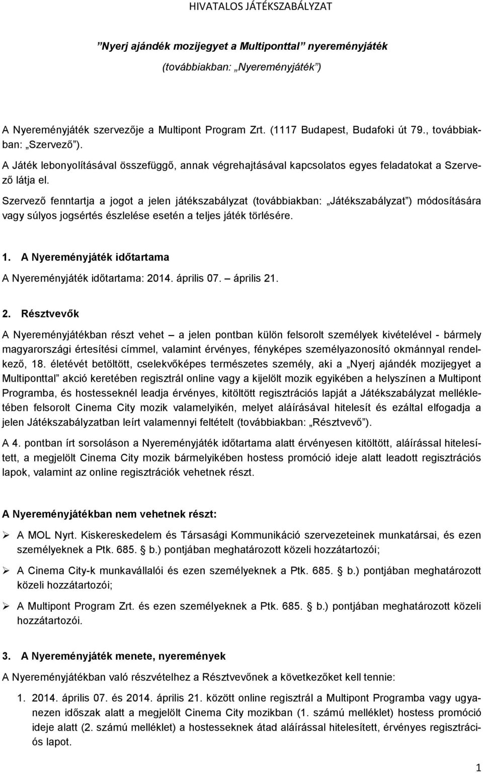 Szervező fenntartja a jogot a jelen játékszabályzat (továbbiakban: Játékszabályzat ) módosítására vagy súlyos jogsértés észlelése esetén a teljes játék törlésére. 1.