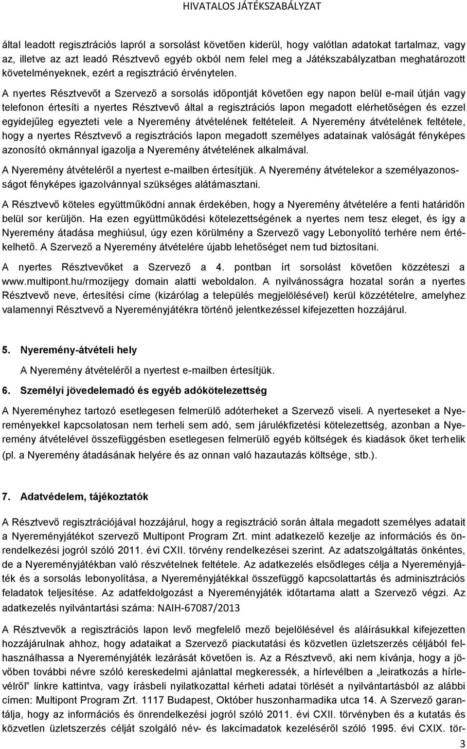 A nyertes Résztvevőt a Szervező a sorsolás időpontját követően egy napon belül e-mail útján vagy telefonon értesíti a nyertes Résztvevő által a regisztrációs lapon megadott elérhetőségen és ezzel