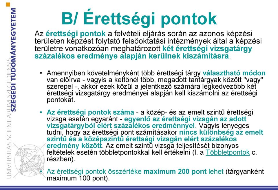 Amennyiben követelményként több érettségi tárgy választható módon van előírva - vagyis a kettőnél több, megadott tantárgyak között "vagy" szerepel -, akkor ezek közül a jelentkező számára