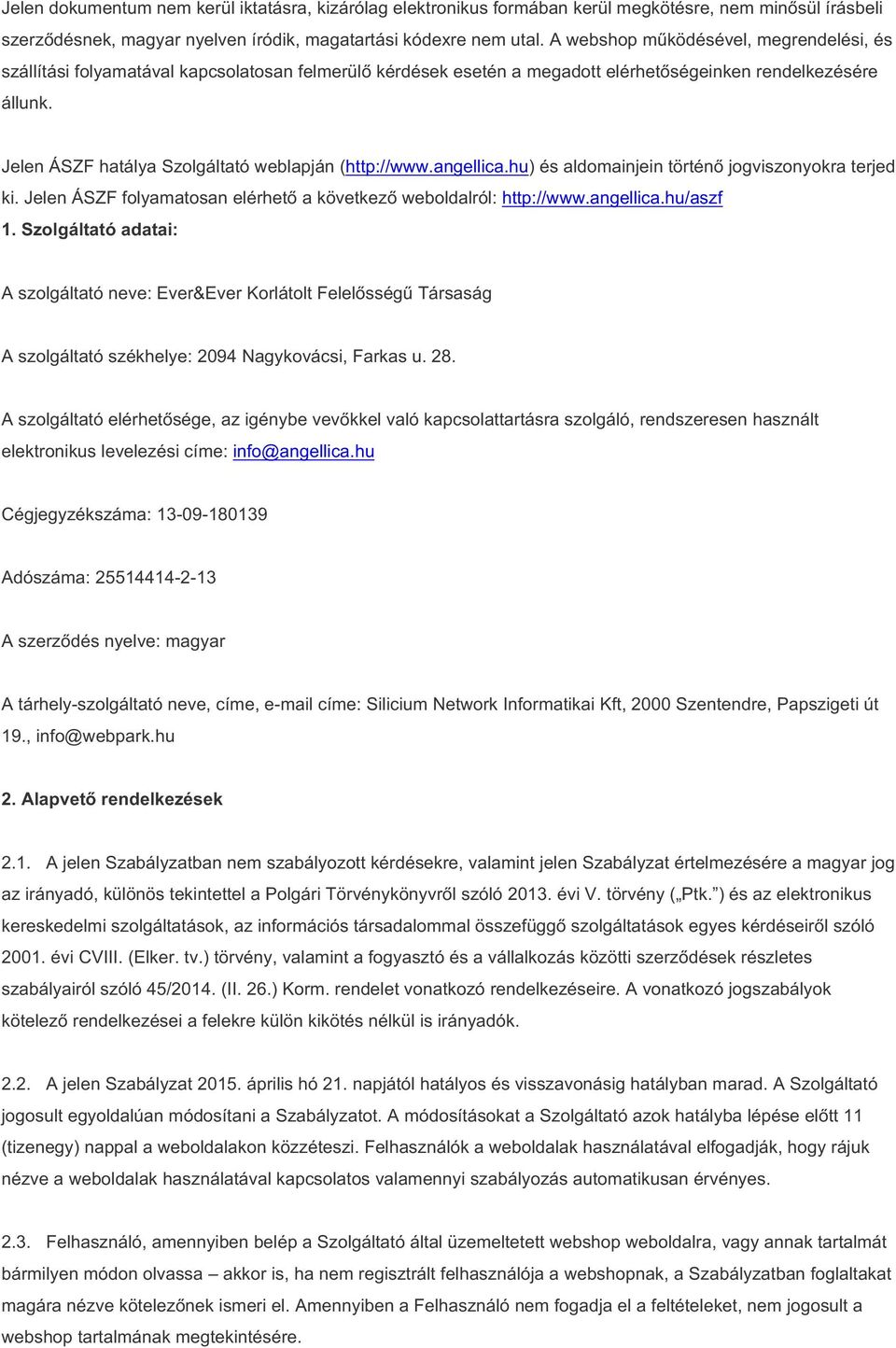 Jelen ÁSZF hatálya Szolgáltató weblapján (http://www.angellica.hu) és aldomainjein történő jogviszonyokra terjed ki. Jelen ÁSZF folyamatosan elérhető a következő weboldalról: http://www.angellica.hu/aszf 1.