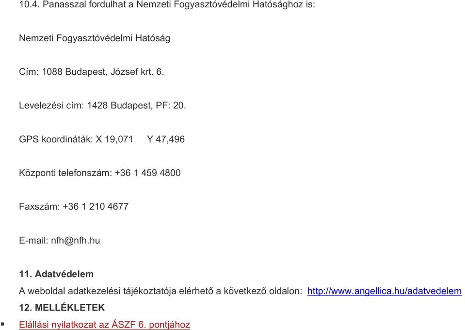 GPS koordináták: X 19,071 Y 47,496 Központi telefonszám: +36 1 459 4800 Faxszám: +36 1 210 4677 E-mail: nfh@nfh.