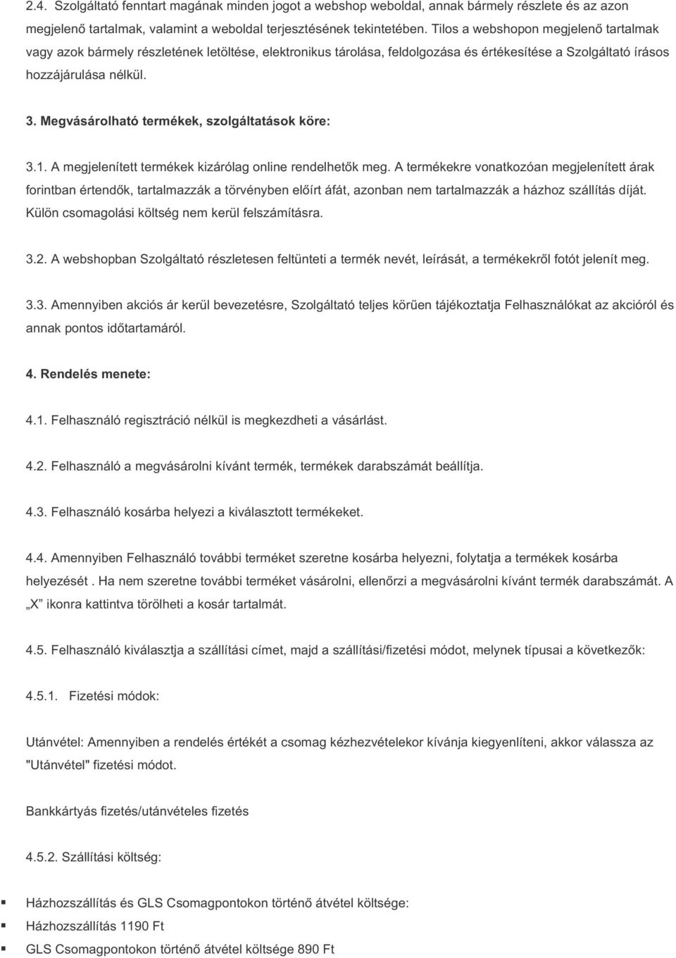 Megvásárolható termékek, szolgáltatások köre: 3.1. A megjelenített termékek kizárólag online rendelhetők meg.