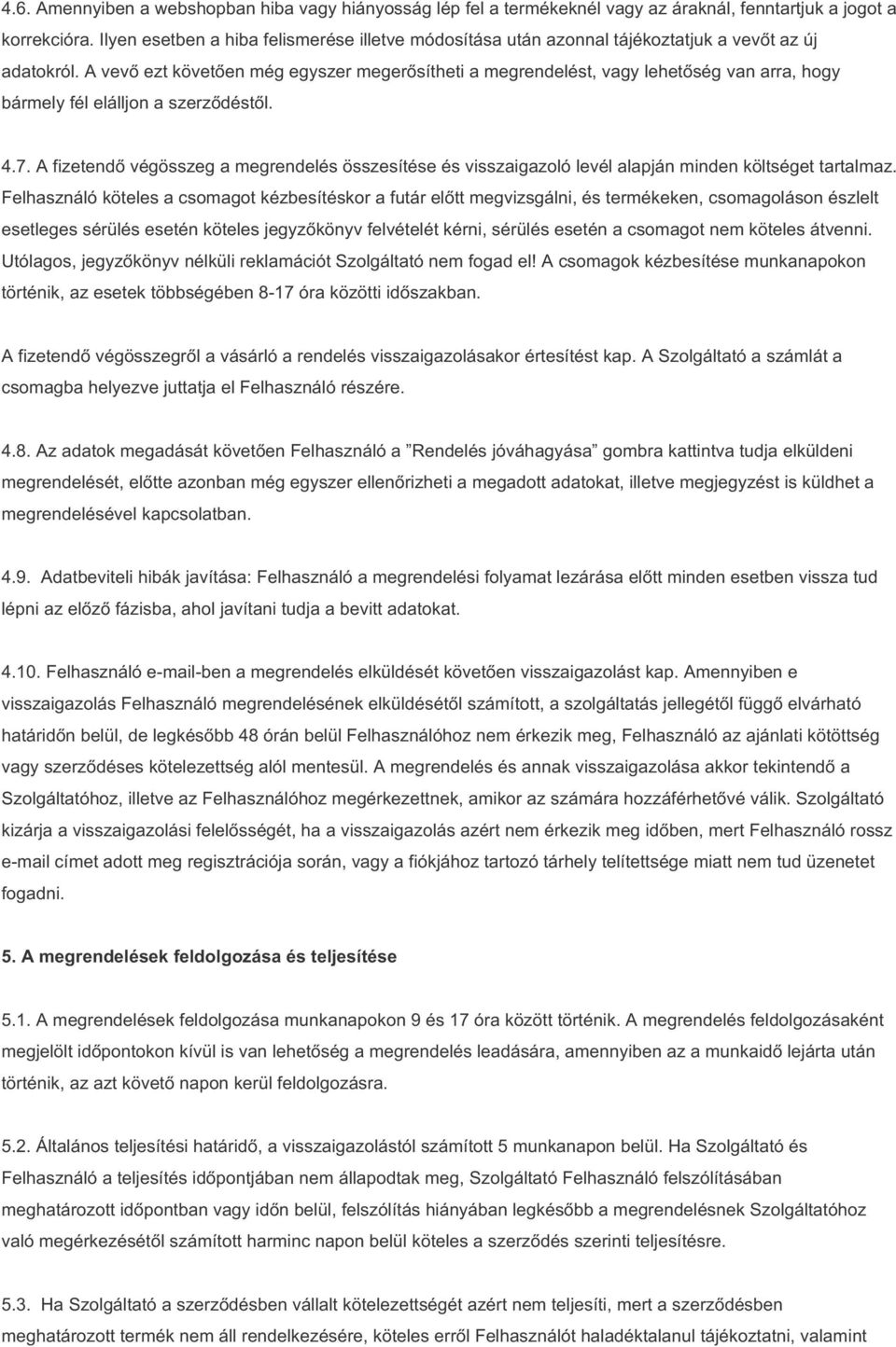 A vevő ezt követően még egyszer megerősítheti a megrendelést, vagy lehetőség van arra, hogy bármely fél elálljon a szerződéstől. 4.7.