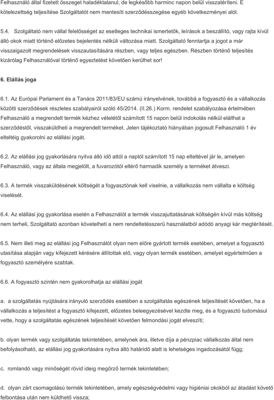 Szolgáltató fenntartja a jogot a már visszaigazolt megrendelések visszautasítására részben, vagy teljes egészben.
