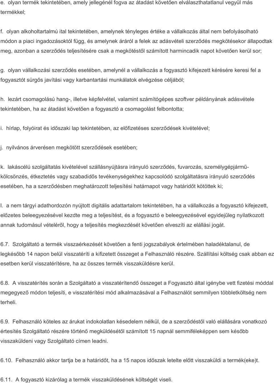 megkötésekor állapodtak meg, azonban a szerződés teljesítésére csak a megkötéstől számított harmincadik napot követően kerül sor; g.