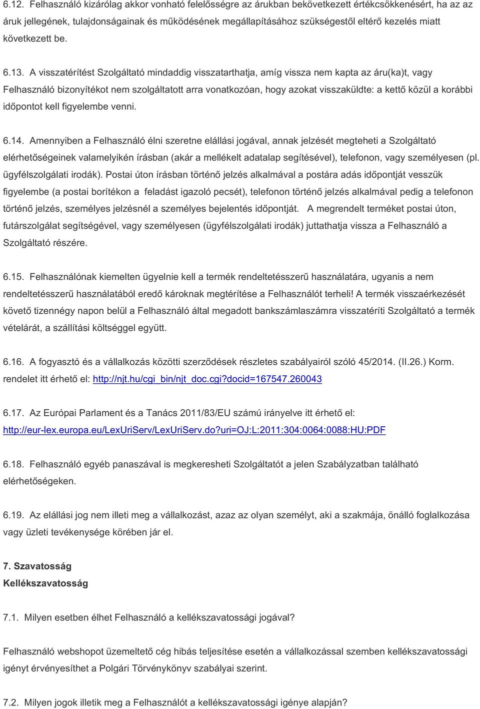 A visszatérítést Szolgáltató mindaddig visszatarthatja, amíg vissza nem kapta az áru(ka)t, vagy Felhasználó bizonyítékot nem szolgáltatott arra vonatkozóan, hogy azokat visszaküldte: a kettő közül a