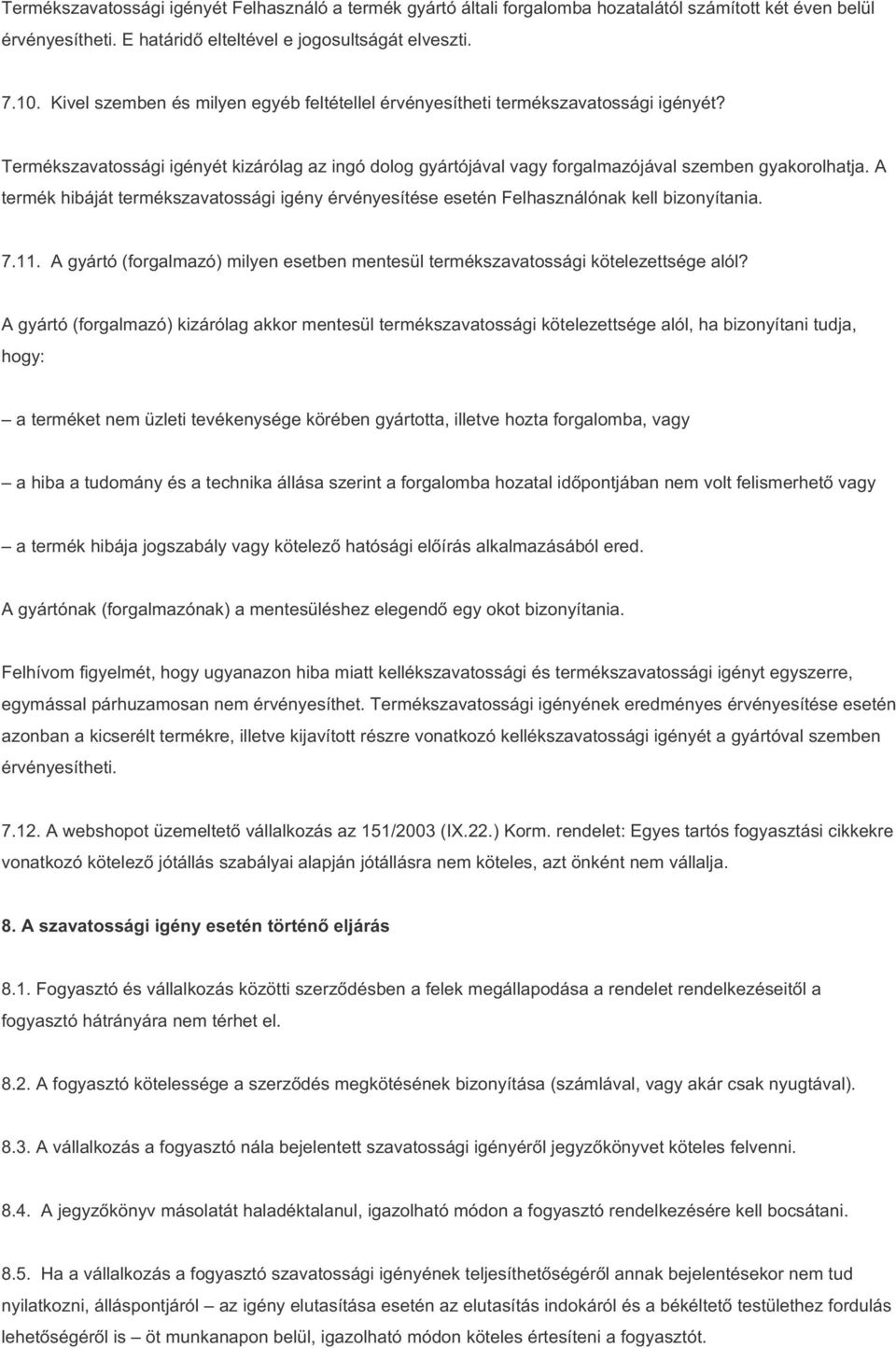 A termék hibáját termékszavatossági igény érvényesítése esetén Felhasználónak kell bizonyítania. 7.11. A gyártó (forgalmazó) milyen esetben mentesül termékszavatossági kötelezettsége alól?