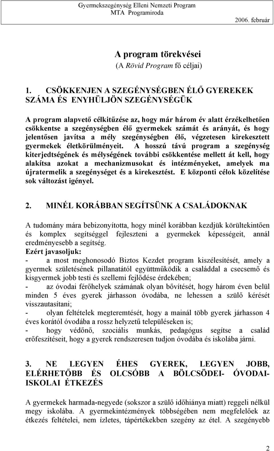 arányát, és hogy jelentősen javítsa a mély szegénységben élő, végzetesen kirekesztett gyermekek életkörülményeit.