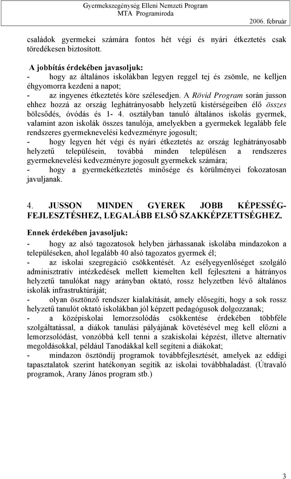 A Rövid Program során jusson ehhez hozzá az ország leghátrányosabb helyzetű kistérségeiben élő összes bölcsődés, óvódás és 1-4.