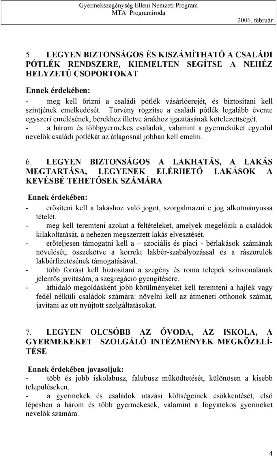 - a három és többgyermekes családok, valamint a gyermeküket egyedül nevelők családi pótlékát az átlagosnál jobban kell emelni. 6.