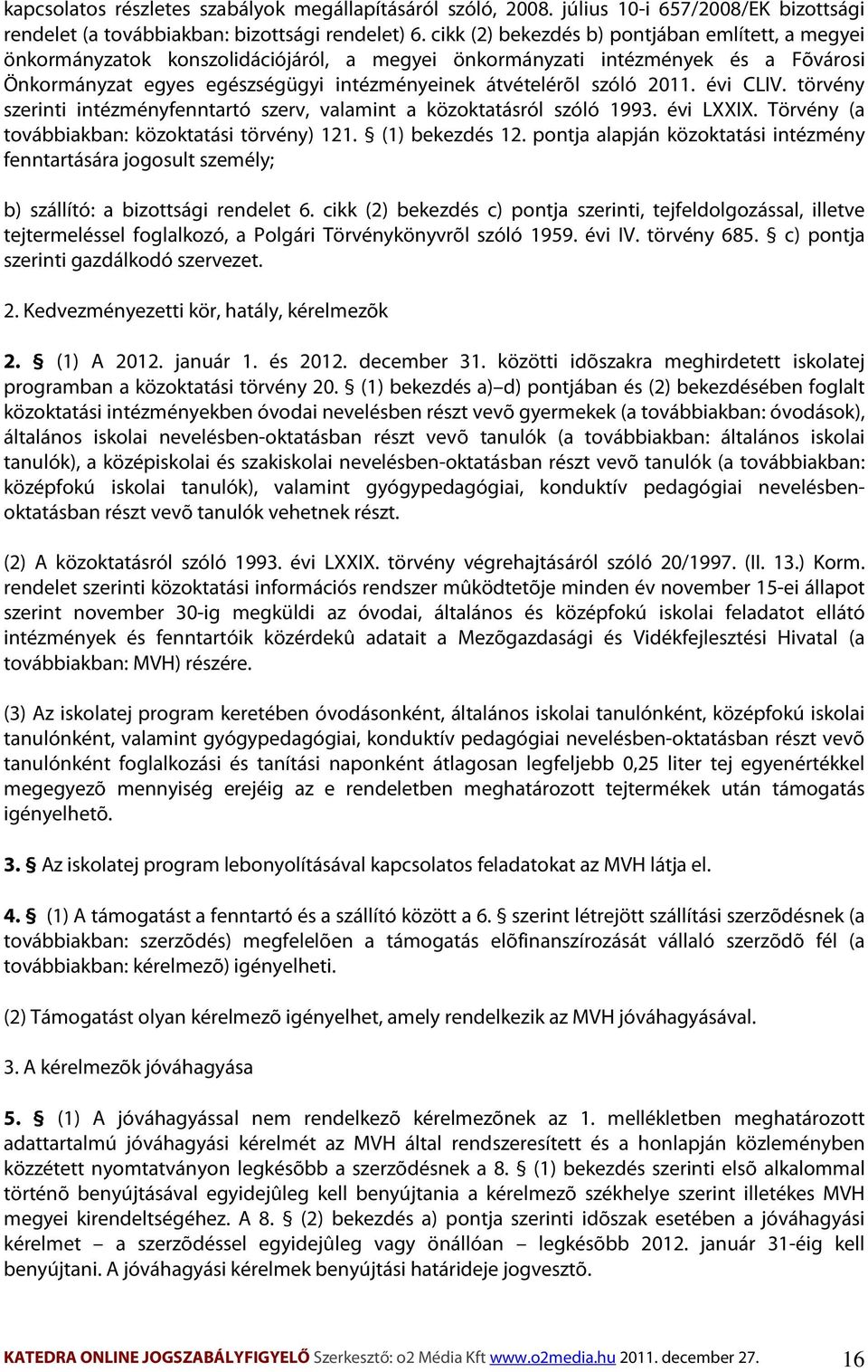 2011. évi CLIV. törvény szerinti intézményfenntartó szerv, valamint a közoktatásról szóló 1993. évi LXXIX. Törvény (a továbbiakban: közoktatási törvény) 121. (1) bekezdés 12.