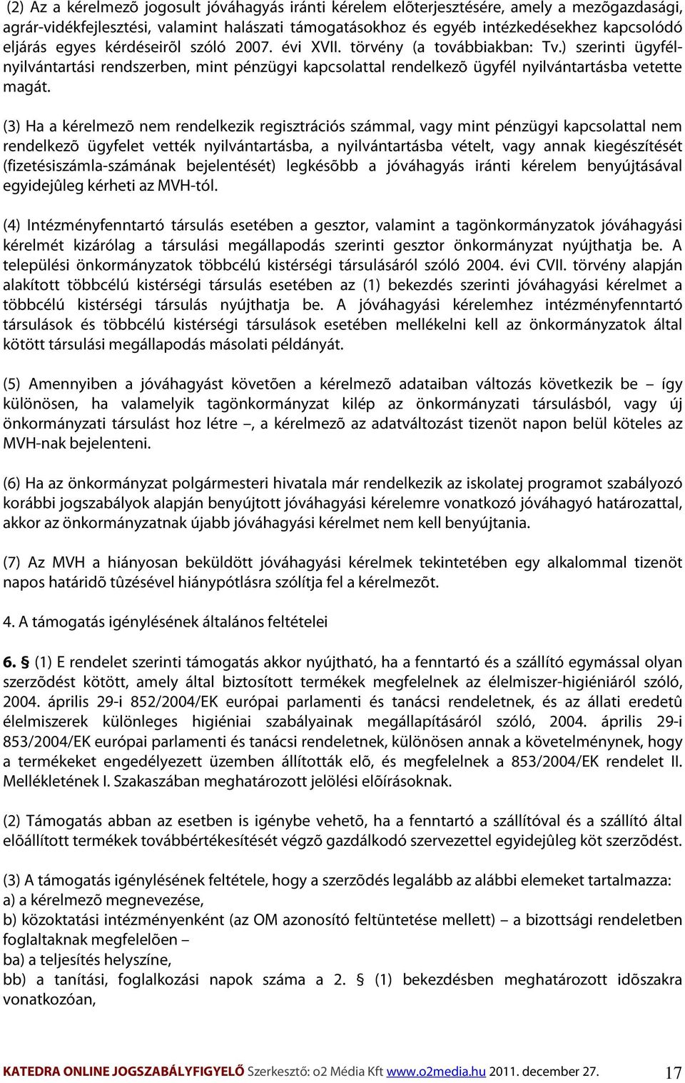 (3) Ha a kérelmezõ nem rendelkezik regisztrációs számmal, vagy mint pénzügyi kapcsolattal nem rendelkezõ ügyfelet vették nyilvántartásba, a nyilvántartásba vételt, vagy annak kiegészítését