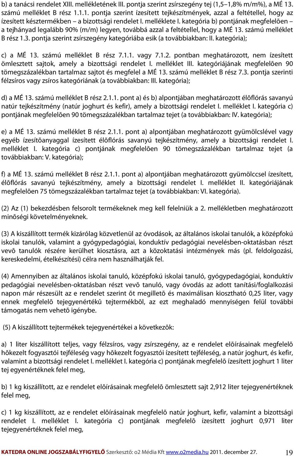 kategória b) pontjának megfelelõen a tejhányad legalább 90% (m/m) legyen, továbbá azzal a feltétellel, hogy a MÉ 13. számú melléklet B rész 1.3. pontja szerint zsírszegény kategóriába esik (a továbbiakban: II.