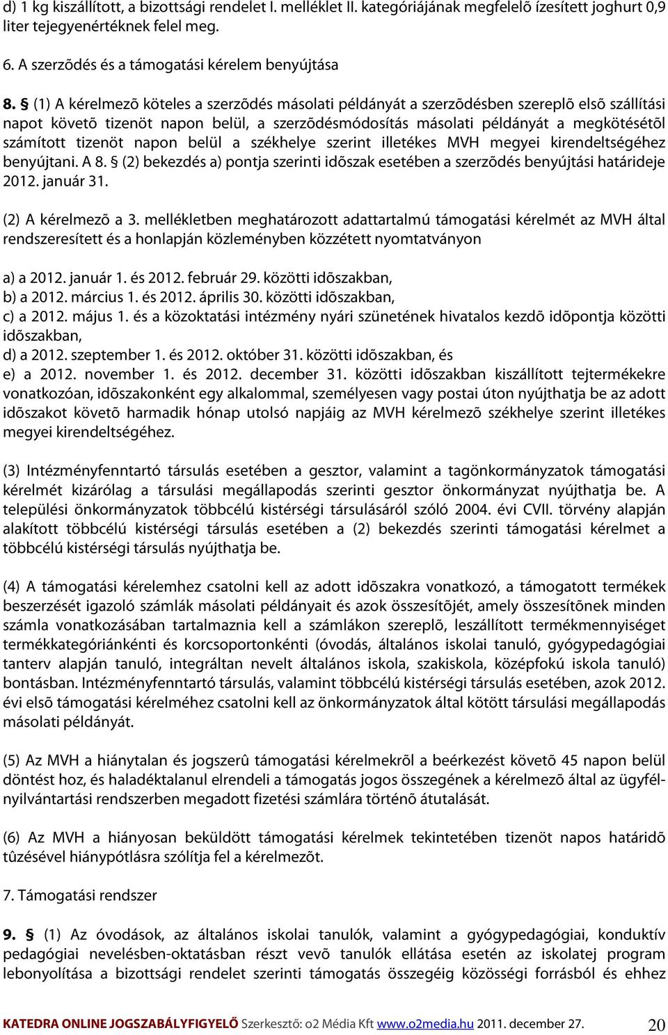 tizenöt napon belül a székhelye szerint illetékes MVH megyei kirendeltségéhez benyújtani. A 8. (2) bekezdés a) pontja szerinti idõszak esetében a szerzõdés benyújtási határideje 2012. január 31.