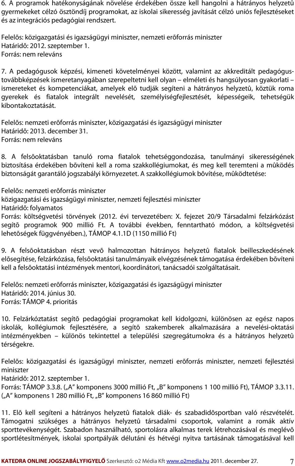 A pedagógusok képzési, kimeneti követelményei között, valamint az akkreditált pedagógustovábbképzések ismeretanyagában szerepeltetni kell olyan elméleti és hangsúlyosan gyakorlati ismereteket és
