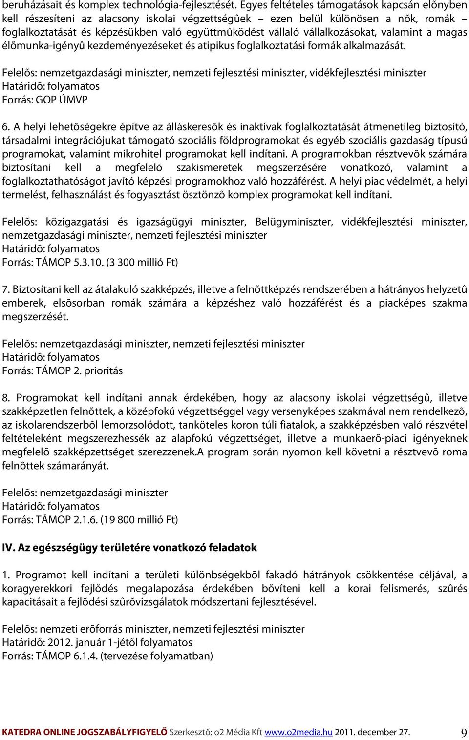 vállalkozásokat, valamint a magas élõmunka-igényû kezdeményezéseket és atipikus foglalkoztatási formák alkalmazását.