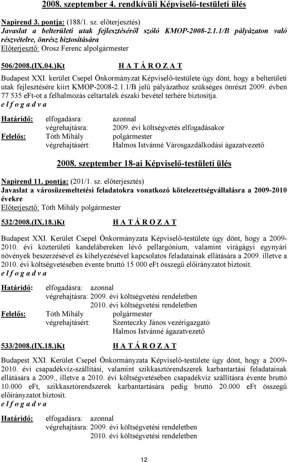 évben 77 535 eft-ot a felhalmozás céltartalék északi bevétel terhére biztosítja. végrehajtásra: 2009.