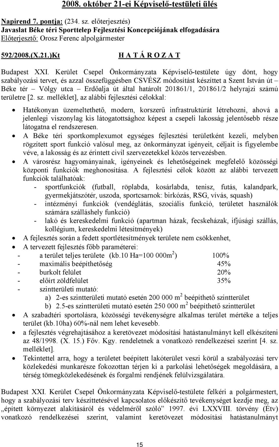 Kerület Csepel Önkormányzata Képviselő-testülete úgy dönt, hogy szabályozási tervet, és azzal összefüggésben CSVÉSZ módosítást készíttet a Szent István út Béke tér Völgy utca Erdőalja út által