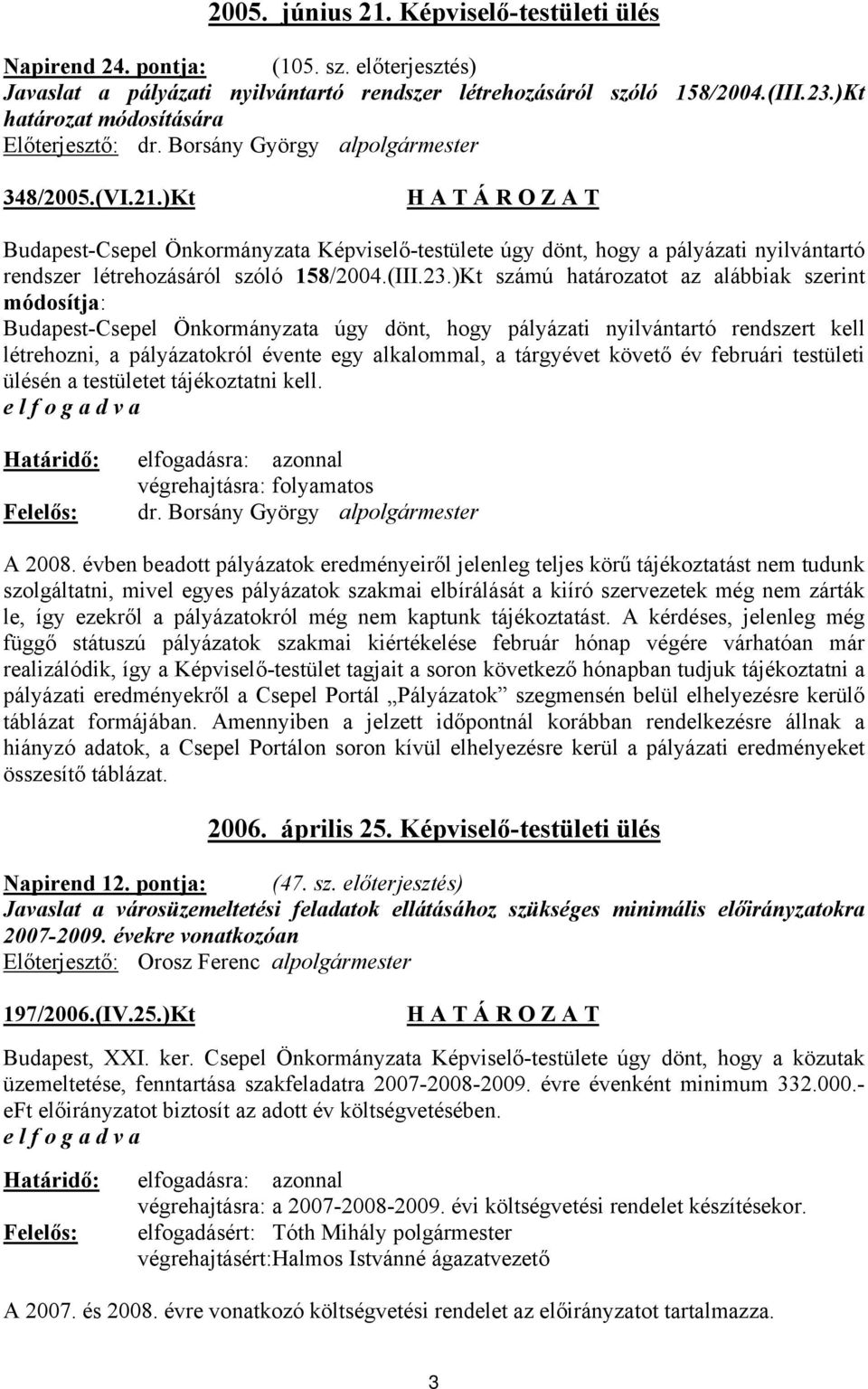 )Kt Budapest-Csepel Önkormányzata Képviselő-testülete úgy dönt, hogy a pályázati nyilvántartó rendszer létrehozásáról szóló 158/2004.(III.23.