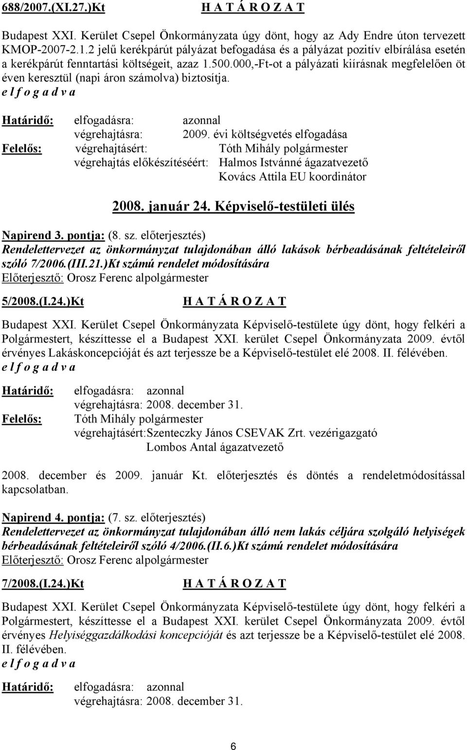 000,-Ft-ot a pályázati kiírásnak megfelelően öt éven keresztül (napi áron számolva) biztosítja. végrehajtásra: 2009.