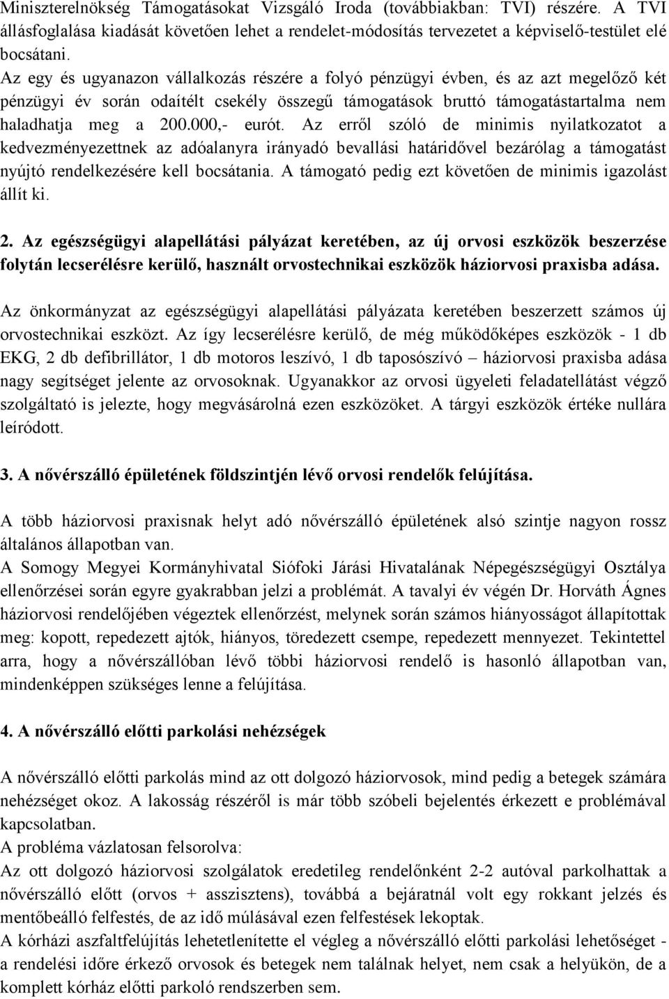 000,- eurót. Az erről szóló de minimis nyilatkozatot a kedvezményezettnek az adóalanyra irányadó bevallási határidővel bezárólag a támogatást nyújtó rendelkezésére kell bocsátania.