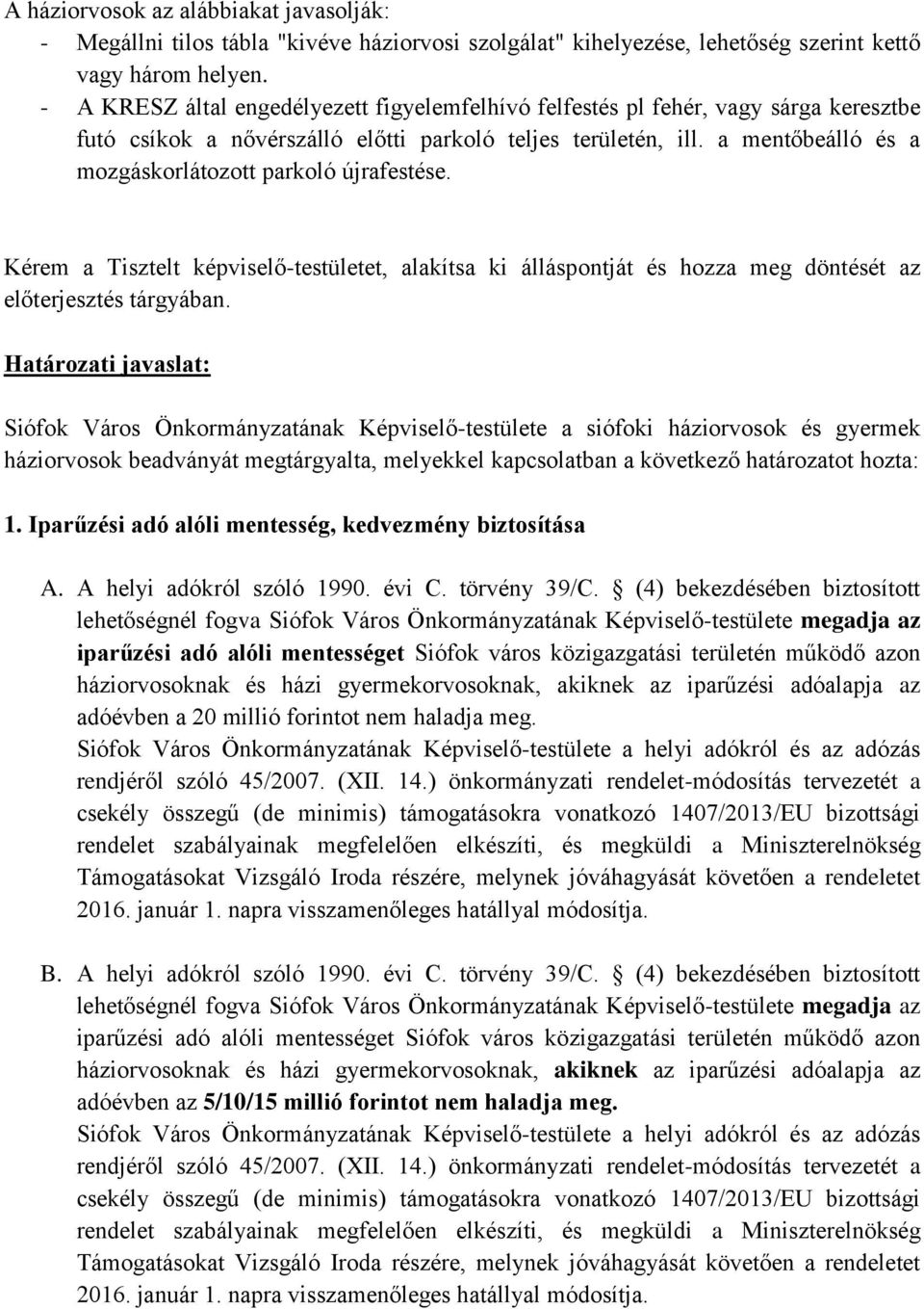 a mentőbeálló és a mozgáskorlátozott parkoló újrafestése. Kérem a Tisztelt képviselő-testületet, alakítsa ki álláspontját és hozza meg döntését az előterjesztés tárgyában.